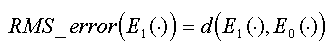 RMS_error(E1(.)) = d(E1(.), E0(.))